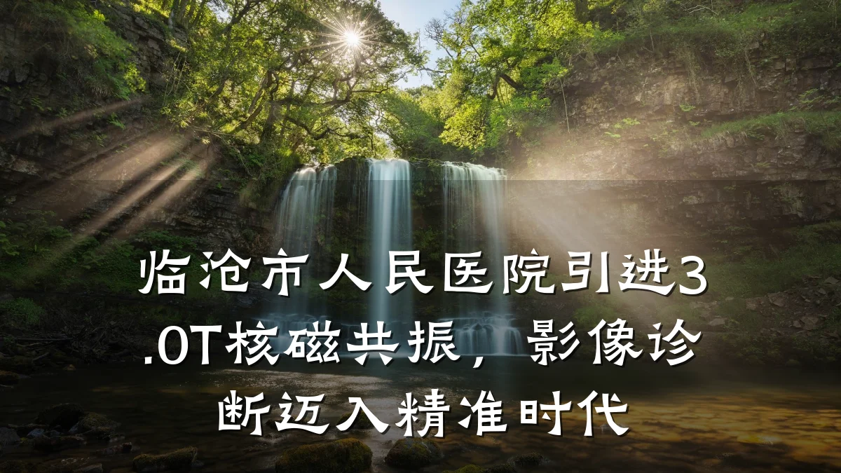 临沧市人民医院引进3.0T核磁共振,影像诊断迈入精准时代