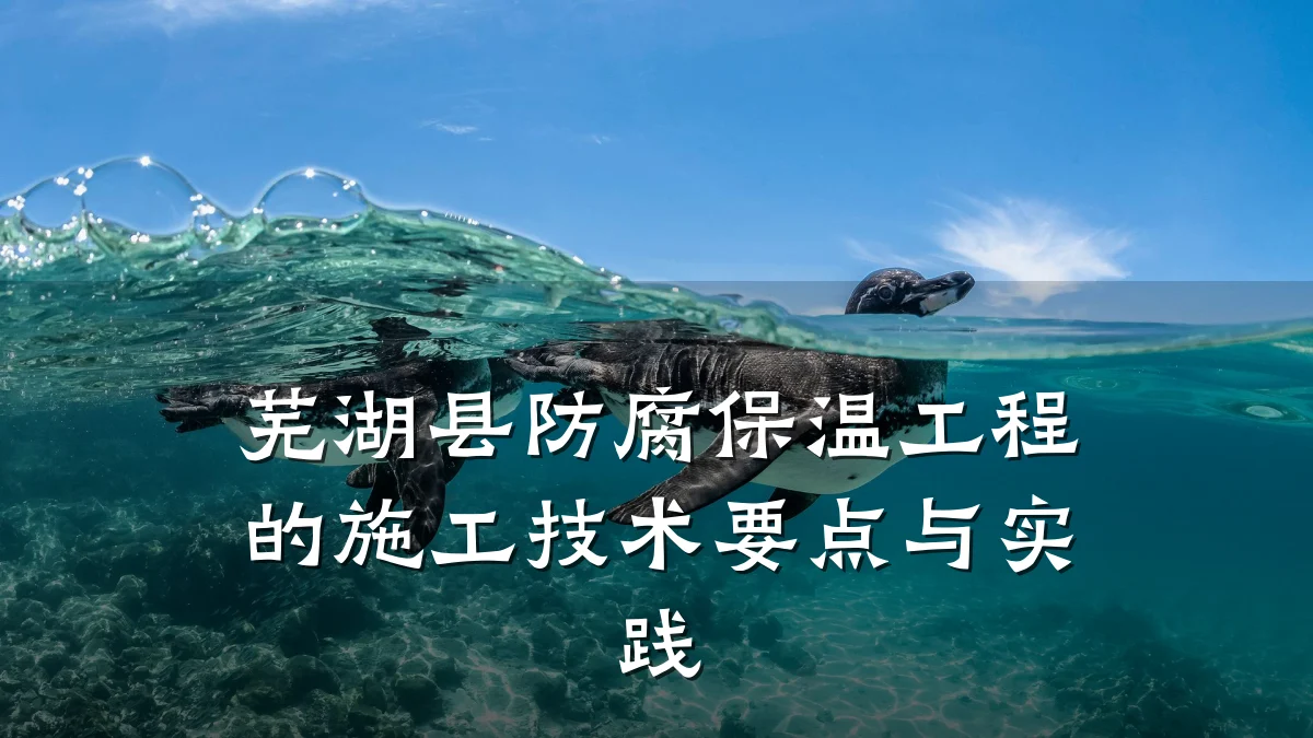 芜湖县防腐保温工程的施工技术要点与实践