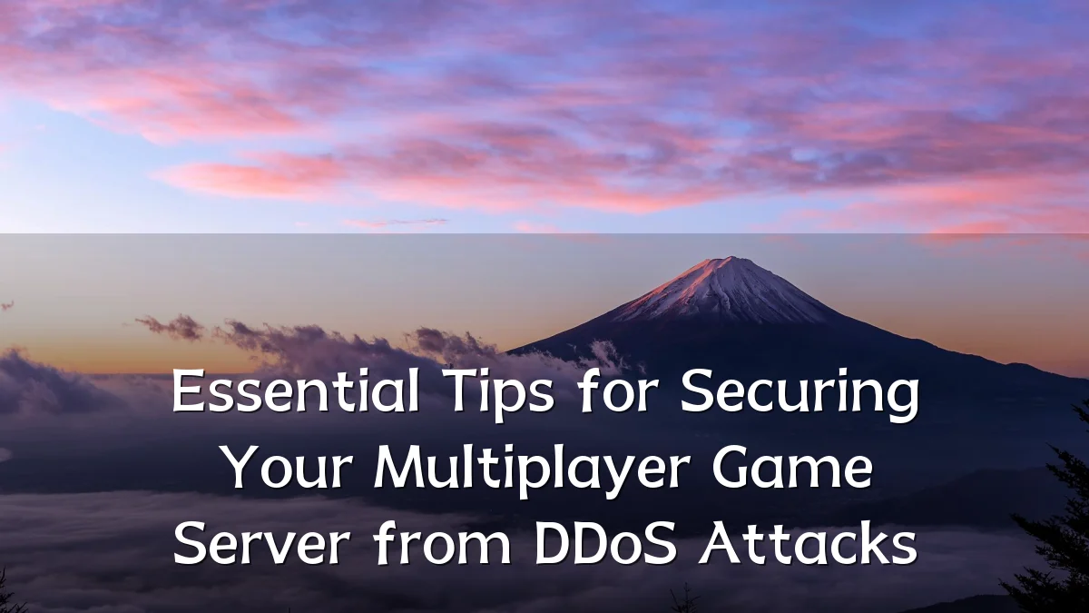 Essential Tips for Securing Your Multiplayer Game Server from DDoS Attacks
