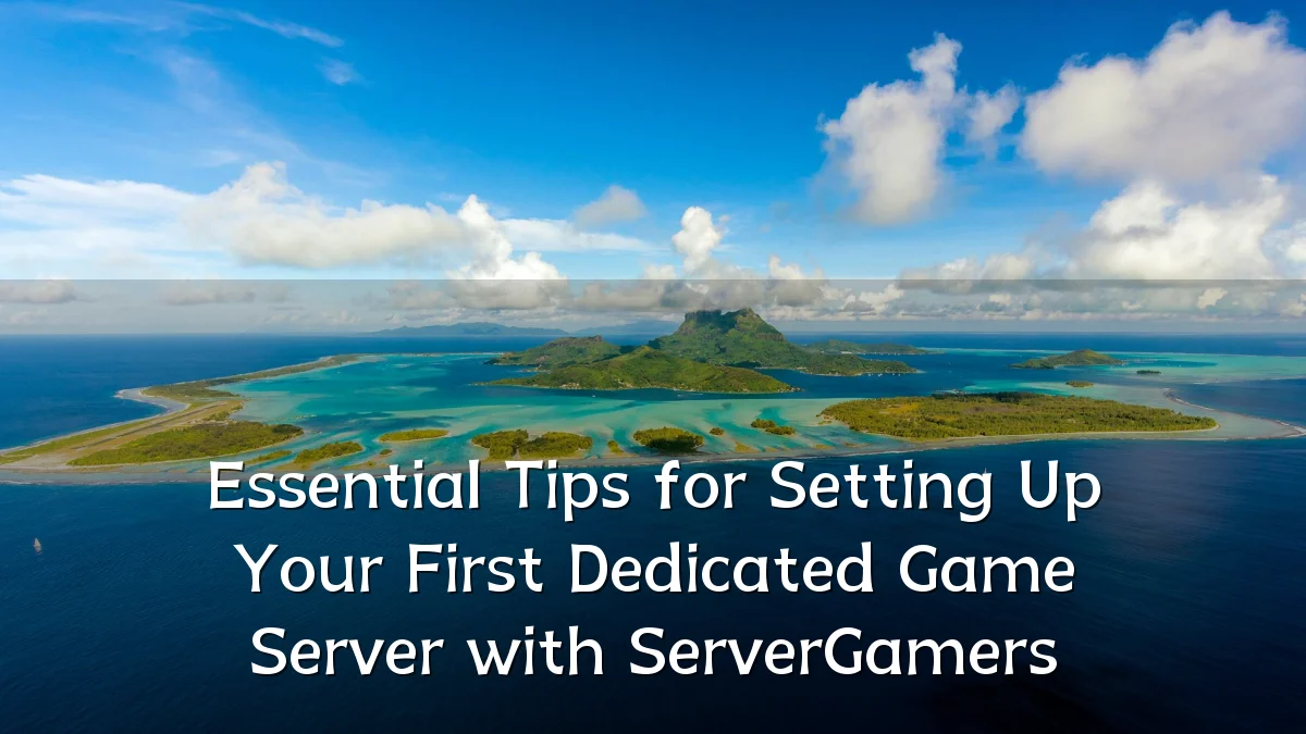 Essential Tips for Setting Up Your First Dedicated Game Server with ServerGamers