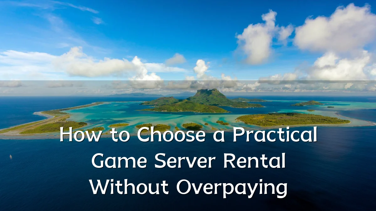 How to Choose a Practical Game Server Rental Without Overpaying