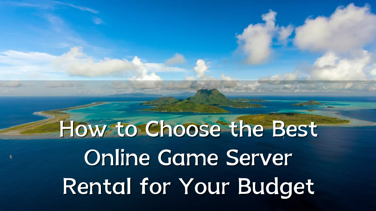 How to Choose the Best Online Game Server Rental for Your Budget