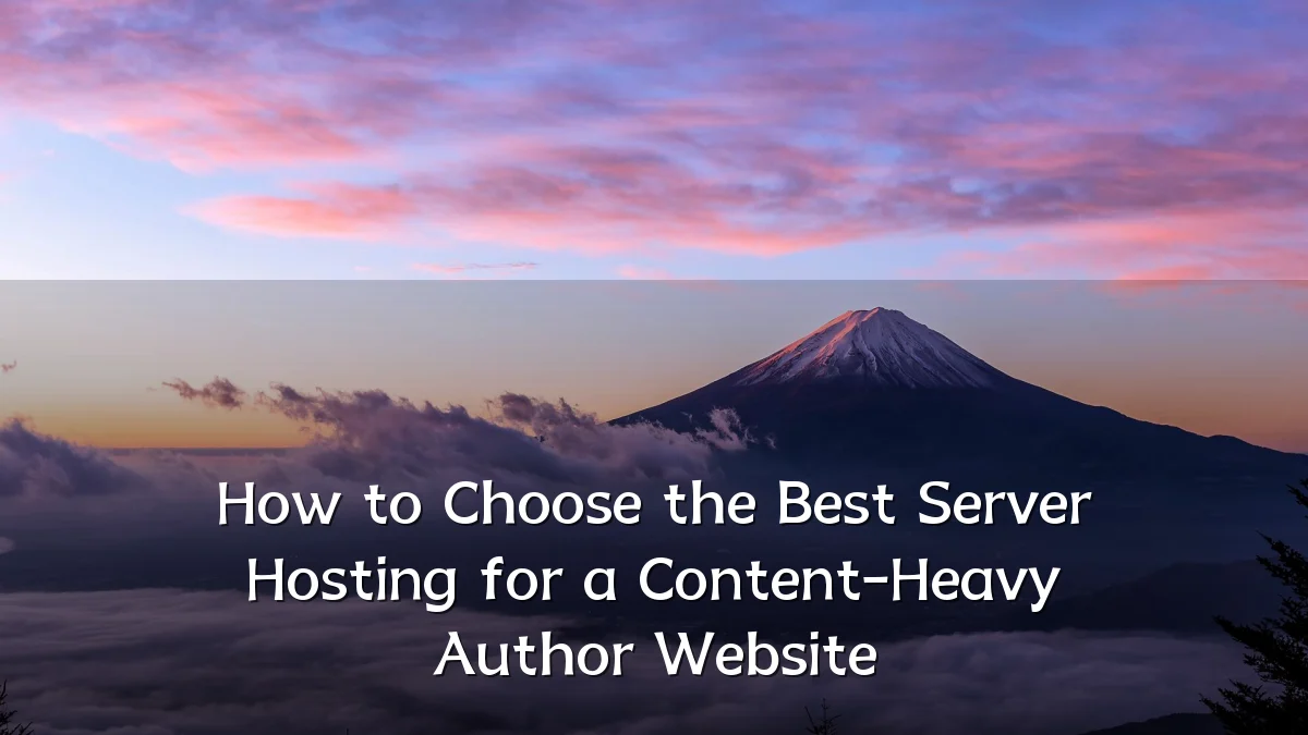 How to Choose the Best Server Hosting for a Content-Heavy Author Website