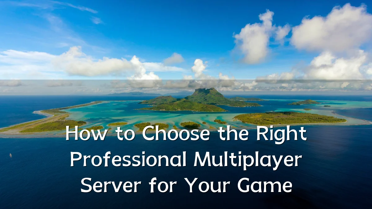 How to Choose the Right Professional Multiplayer Server for Your Game