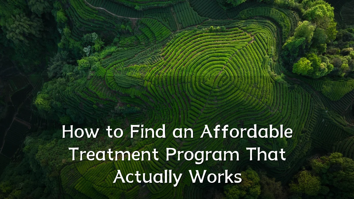 How to Find an Affordable Treatment Program That Actually Works