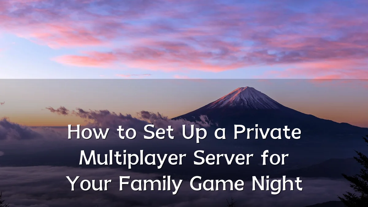 How to Set Up a Private Multiplayer Server for Your Family Game Night