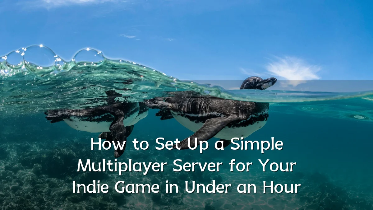 How to Set Up a Simple Multiplayer Server for Your Indie Game in Under an Hour
