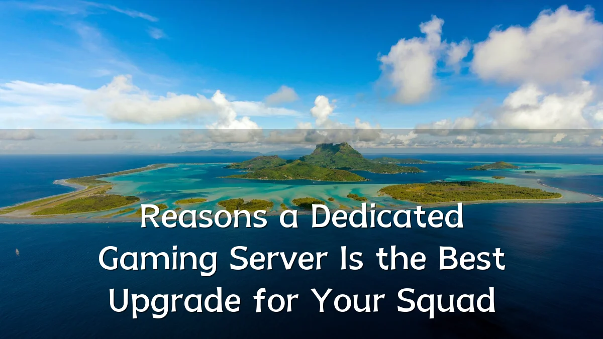 Reasons a Dedicated Gaming Server Is the Best Upgrade for Your Squad