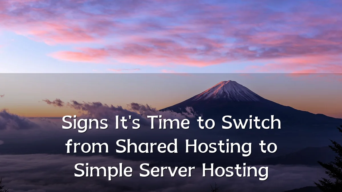 Signs It's Time to Switch from Shared Hosting to Simple Server Hosting