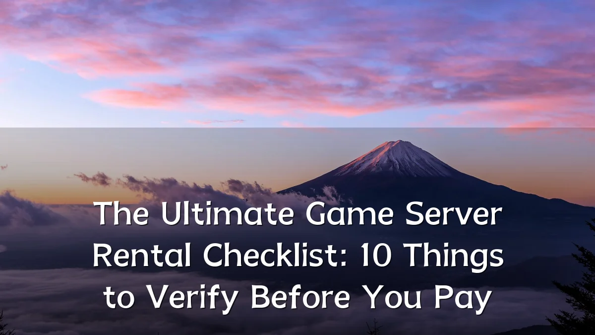 The Ultimate Game Server Rental Checklist: 10 Things to Verify Before You Pay