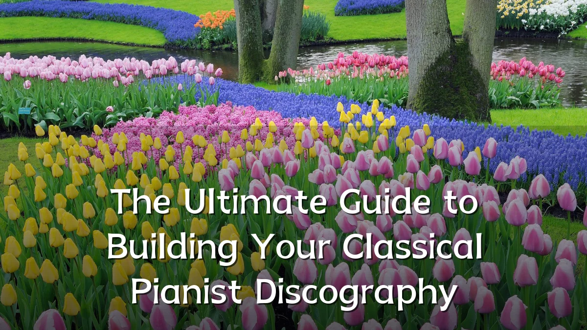 The Ultimate Guide to Building Your Classical Pianist Discography