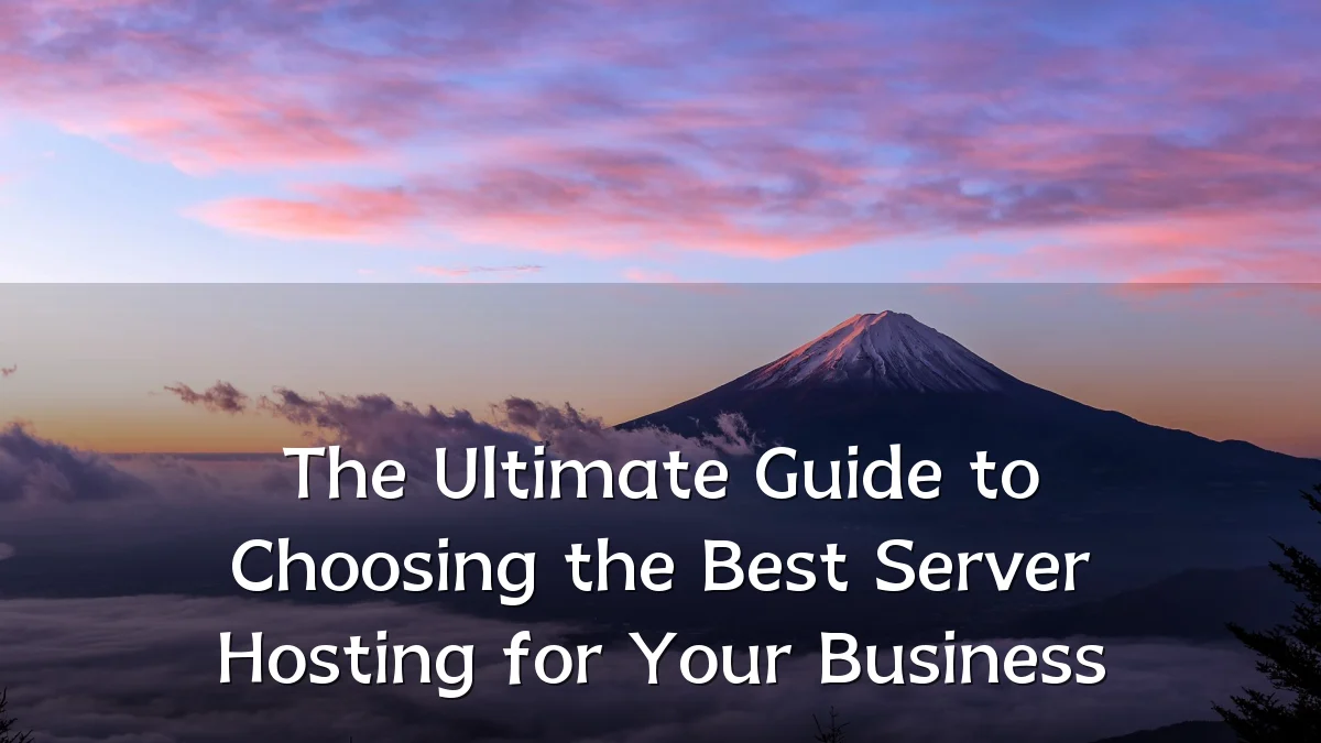 The Ultimate Guide to Choosing the Best Server Hosting for Your Business