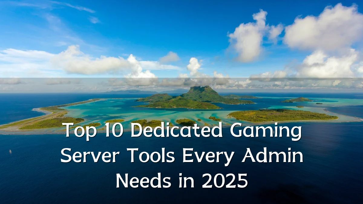 Top 10 Dedicated Gaming Server Tools Every Admin Needs in 2025