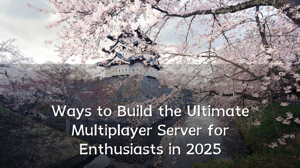 Ways to Build the Ultimate Multiplayer Server for Enthusiasts in 2025