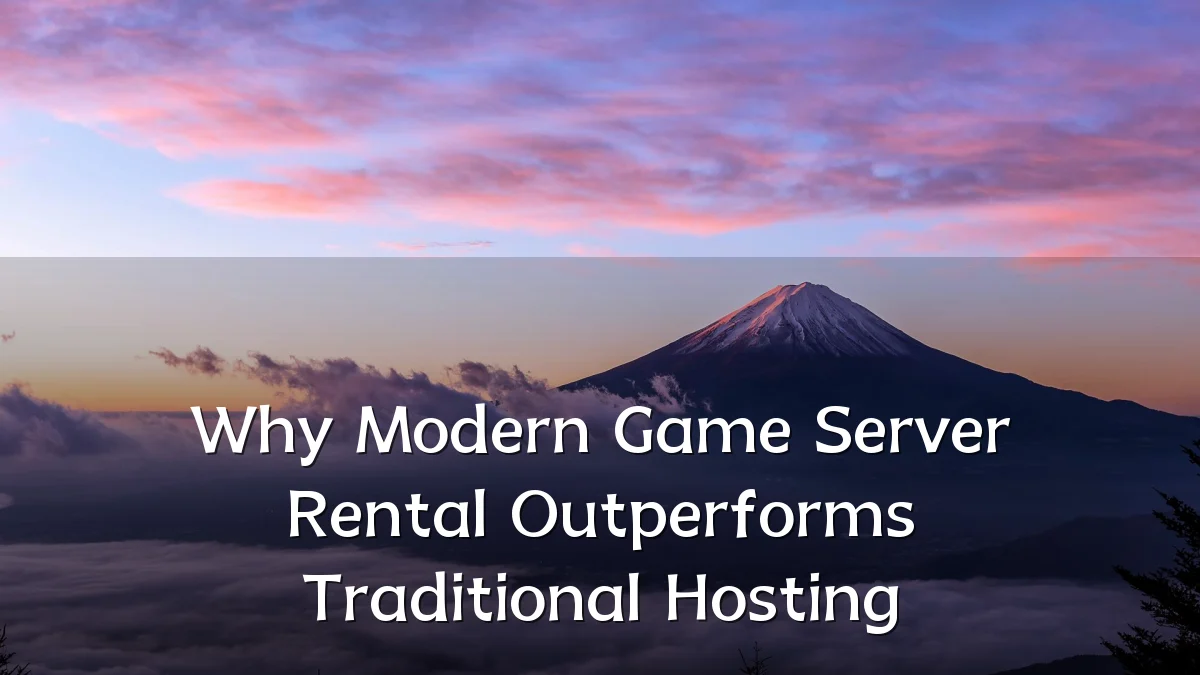 Why Modern Game Server Rental Outperforms Traditional Hosting