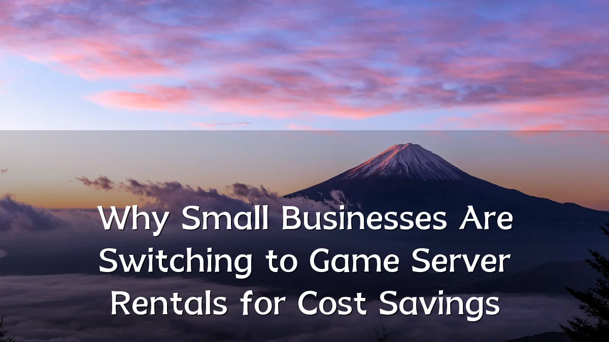 Why Small Businesses Are Switching to Game Server Rentals for Cost Savings