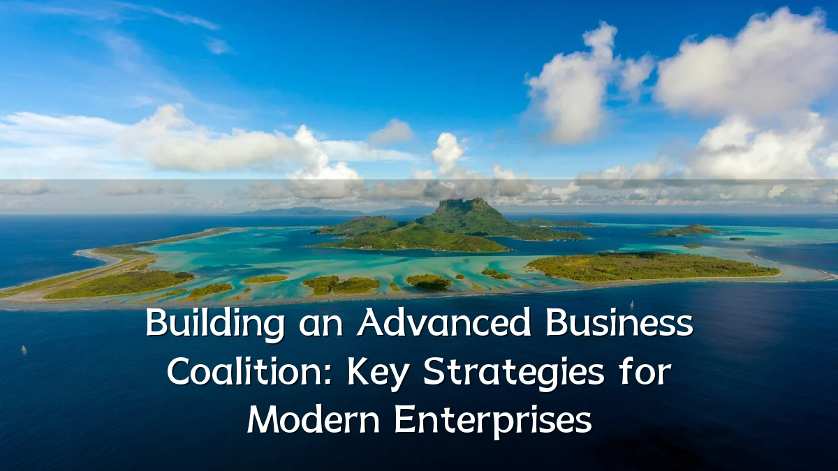 Building an Advanced Business Coalition: Key Strategies for Modern Enterprises