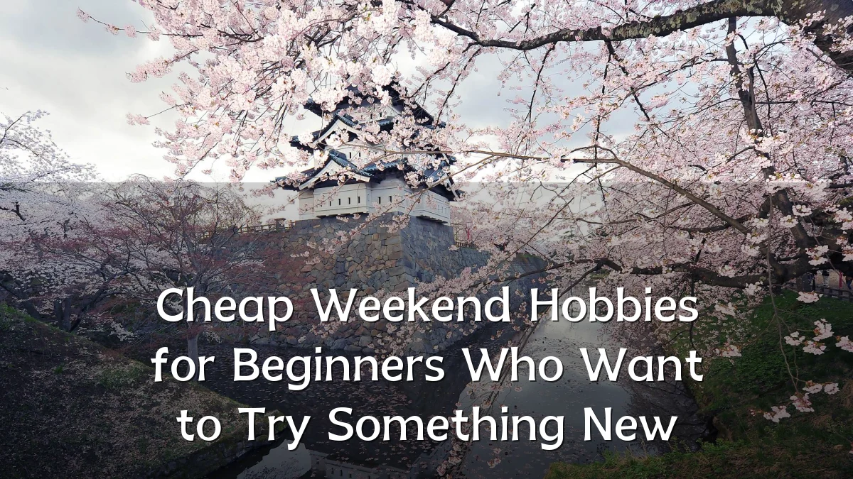 Cheap Weekend Hobbies for Beginners Who Want to Try Something New