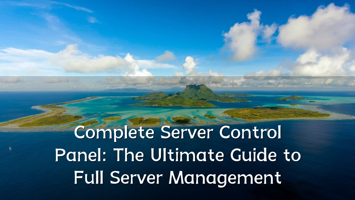 Complete Server Control Panel: The Ultimate Guide to Full Server Management