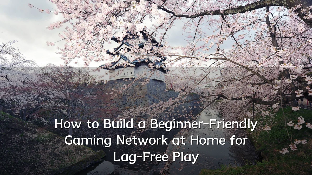 How to Build a Beginner-Friendly Gaming Network at Home for Lag-Free Play