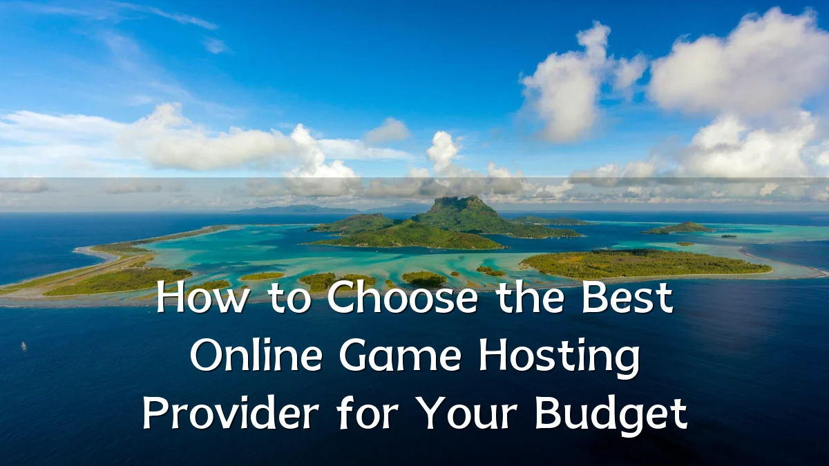 How to Choose the Best Online Game Hosting Provider for Your Budget