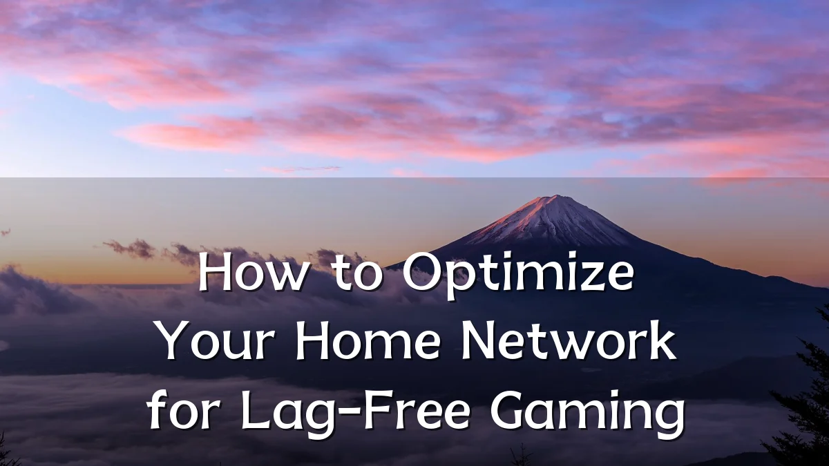 How to Optimize Your Home Network for Lag-Free Gaming