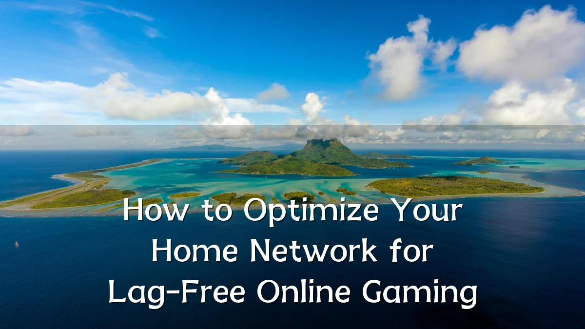 How to Optimize Your Home Network for Lag-Free Online Gaming