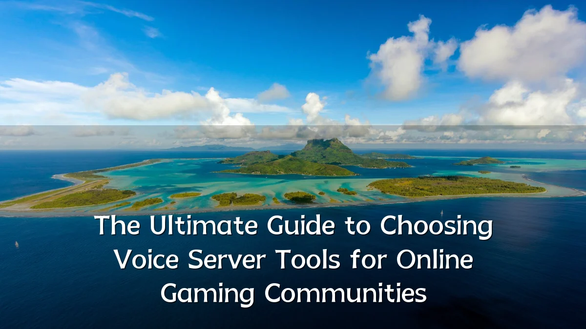 The Ultimate Guide to Choosing Voice Server Tools for Online Gaming Communities