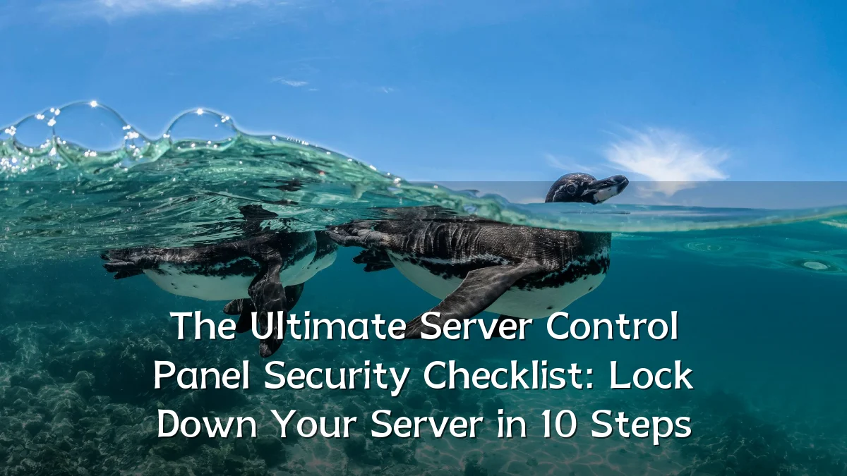 The Ultimate Server Control Panel Security Checklist: Lock Down Your Server in 10 Steps