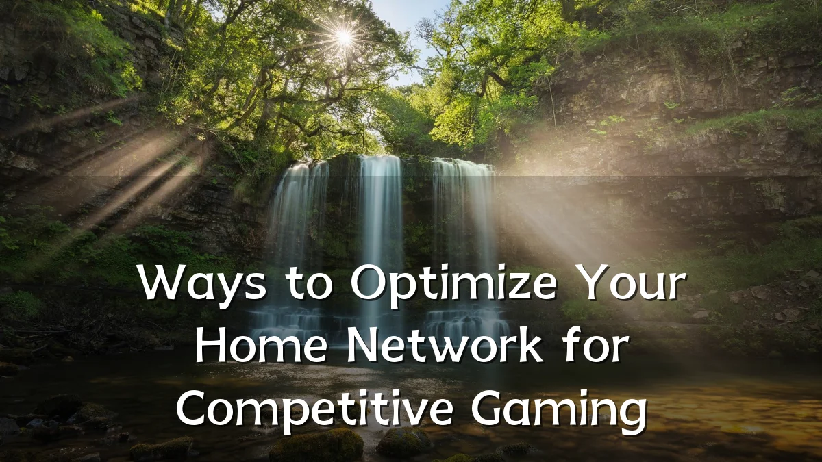 Ways to Optimize Your Home Network for Competitive Gaming