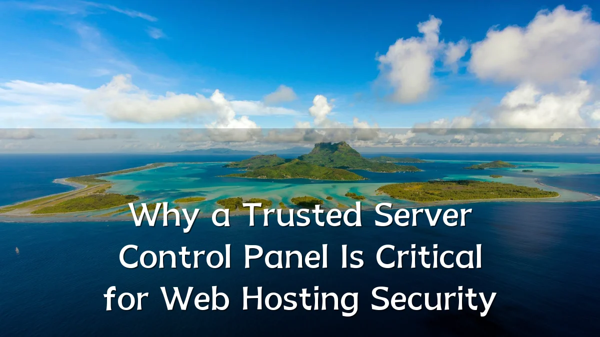 Why a Trusted Server Control Panel Is Critical for Web Hosting Security