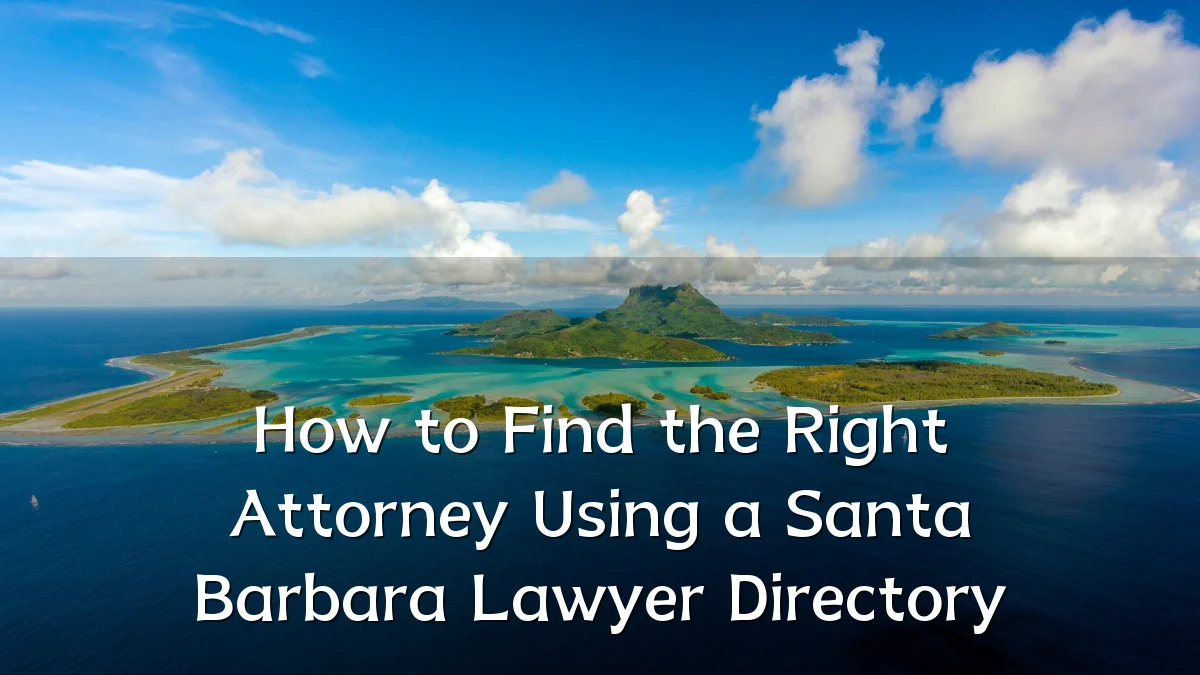 How to Find the Right Attorney Using a Santa Barbara Lawyer Directory