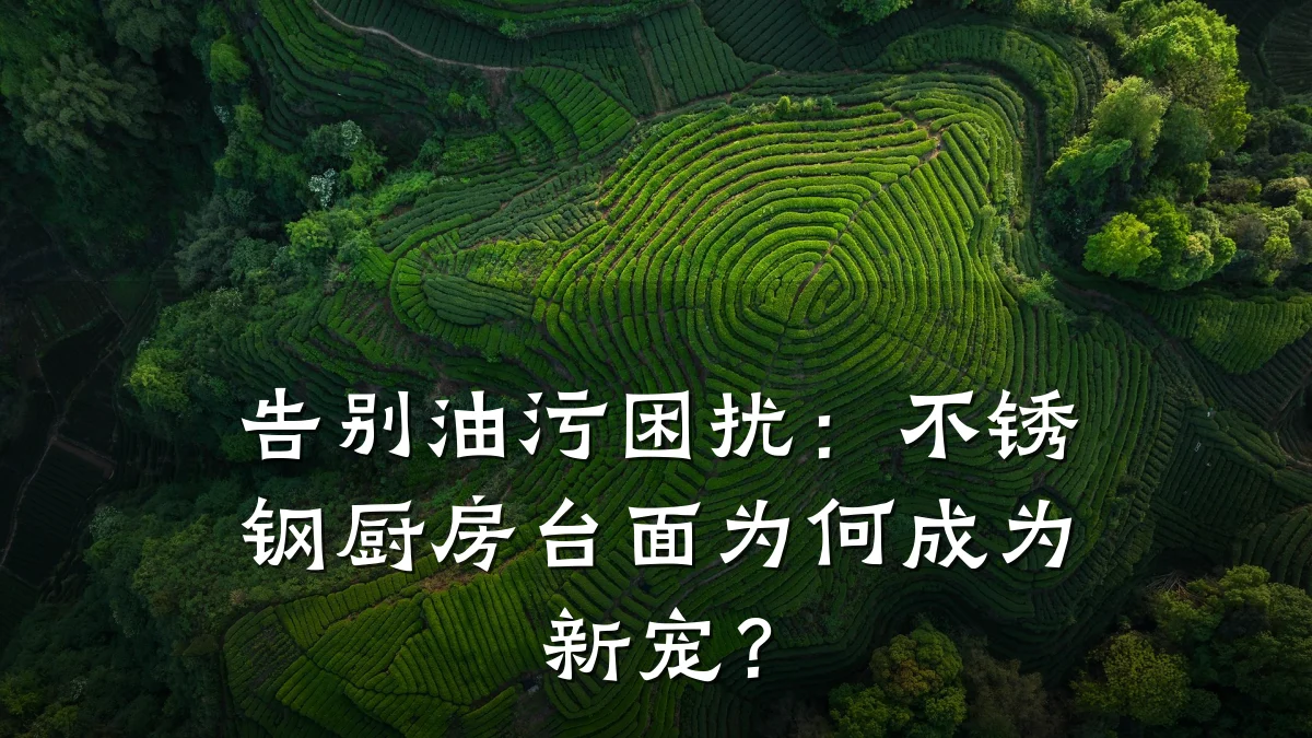 告别油污困扰:不锈钢厨房台面为何成为新宠?