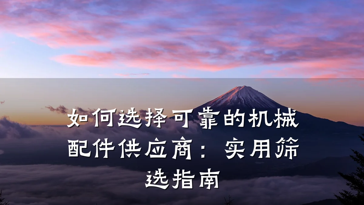 如何选择可靠的机械配件供应商:实用筛选指南